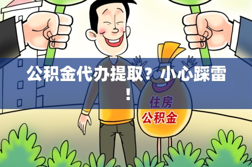 江西公积金代办提取？小心踩雷！
