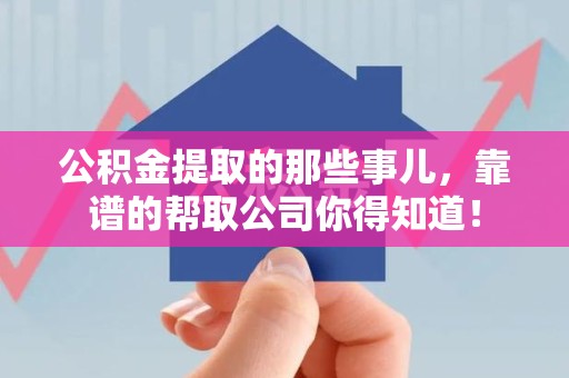 江西公积金提取的那些事儿,靠谱的帮取公司你得知道! 江西公积金提取的那些事儿,靠谱的帮取公司你得知道!