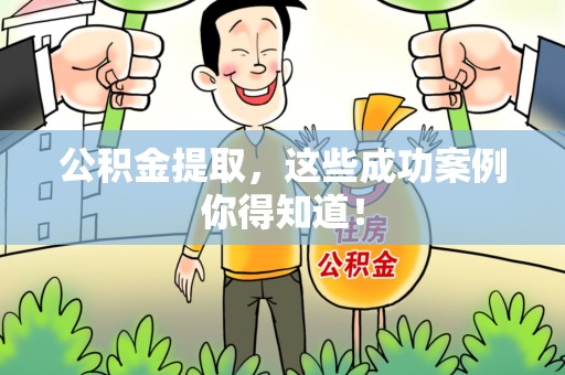 江西公积金提取，这些成功案例你得知道！