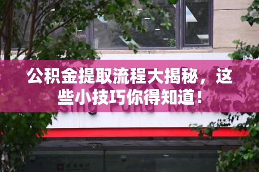 江西公积金提取流程大揭秘，这些小技巧你得知道！