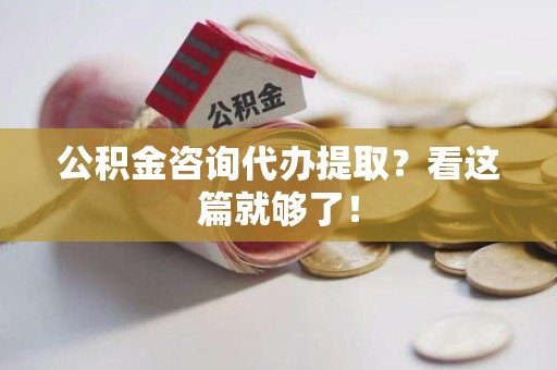 江西公积金咨询代办提取？看这篇就够了！