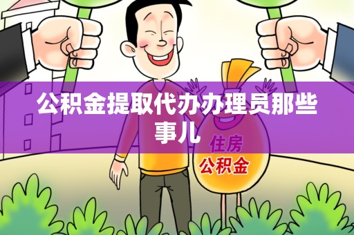 江西公积金提取代办办理员那些事儿