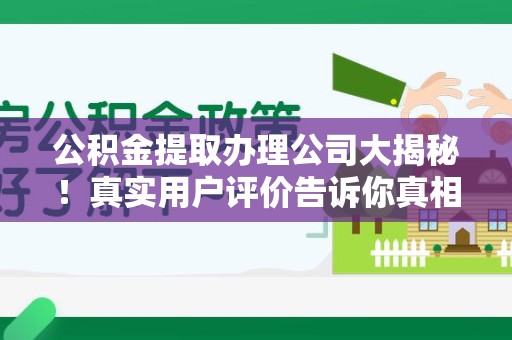 江西公积金提取办理公司大揭秘！真实用户评价告诉你真相