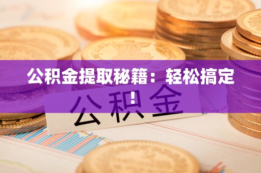 江西公积金提取秘籍：轻松搞定！